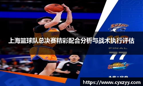 上海篮球队总决赛精彩配合分析与战术执行评估
