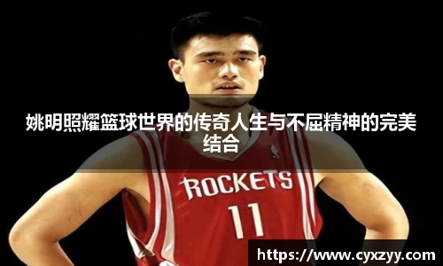 姚明照耀篮球世界的传奇人生与不屈精神的完美结合