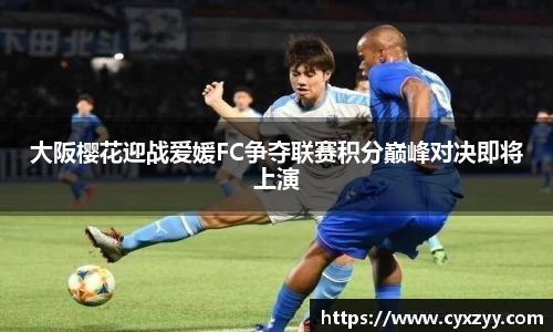 大阪樱花迎战爱媛FC争夺联赛积分巅峰对决即将上演